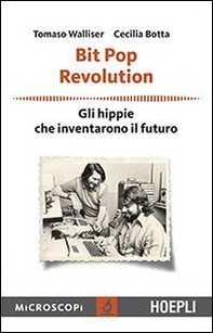Bit Pop Revolution. Gli hippie che inventarono il futuro - Librerie.coop