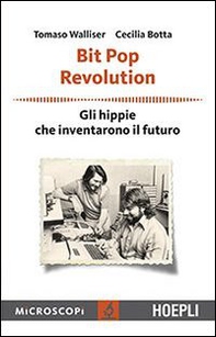 Bit Pop Revolution. Gli hippie che inventarono il futuro - Librerie.coop Bit Pop Revolution. Gli hippie che inventarono il futuro - Librerie.coop