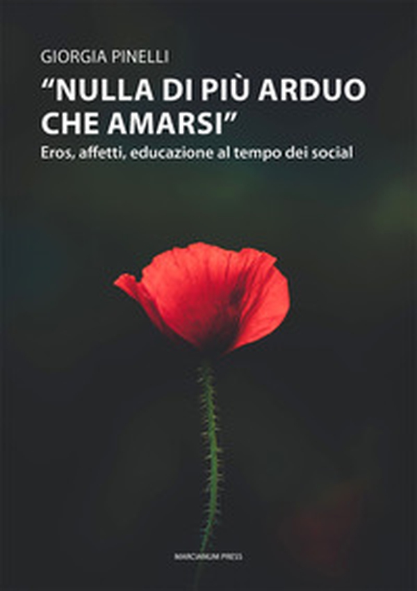 «Nulla di più arduo che amarsi». Eros, affetti, educazione al tempo dei social - Librerie.coop «Nulla di più arduo che amarsi». Eros, affetti, educazione al tempo dei social - Librerie.coop