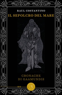 Il sepolcro del mare. Cronache di Gaamundis - Librerie.coop