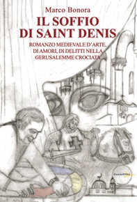 Il soffio di Saint Denis. Romanzo medievale d'arte, di amori, di delitti nella Gerusalemme - Librerie.coop