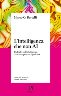 L'intelligenza che non AI. Dialoghi sull'intelligenza tra un corpo e un algoritmo - Librerie.coop