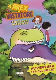 Arex e Vastatore, dinosauri detective. Avventura tra gli umani - Librerie.coop