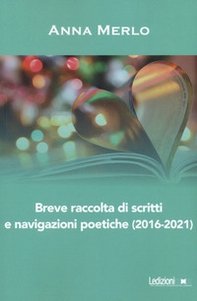 Breve raccolta di scritti e navigazioni poetiche (2016-2021) - Librerie.coop
