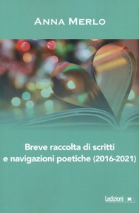 Breve raccolta di scritti e navigazioni poetiche (2016-2021) - Librerie.coop Breve raccolta di scritti e navigazioni poetiche (2016-2021) - Librerie.coop