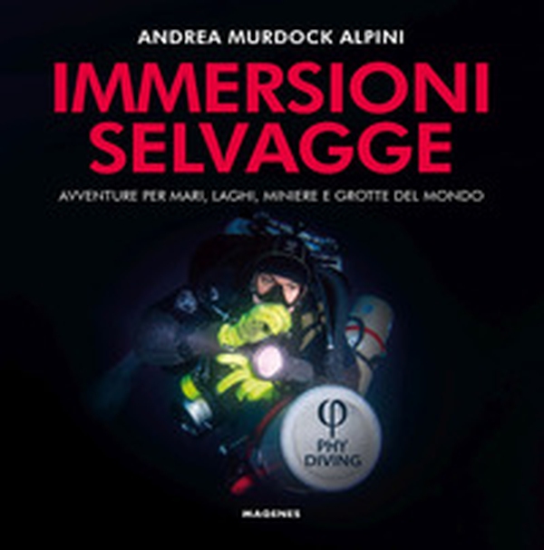 Immersioni selvagge. Avventure per mare, laghi, miniere e grotte del mondo - Librerie.coop Immersioni selvagge. Avventure per mare, laghi, miniere e grotte del mondo - Librerie.coop
