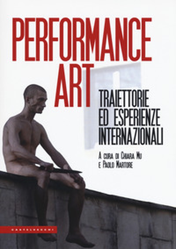 Performance art. Traiettorie ed esperienze internazionali - Librerie.coop Performance art. Traiettorie ed esperienze internazionali - Librerie.coop