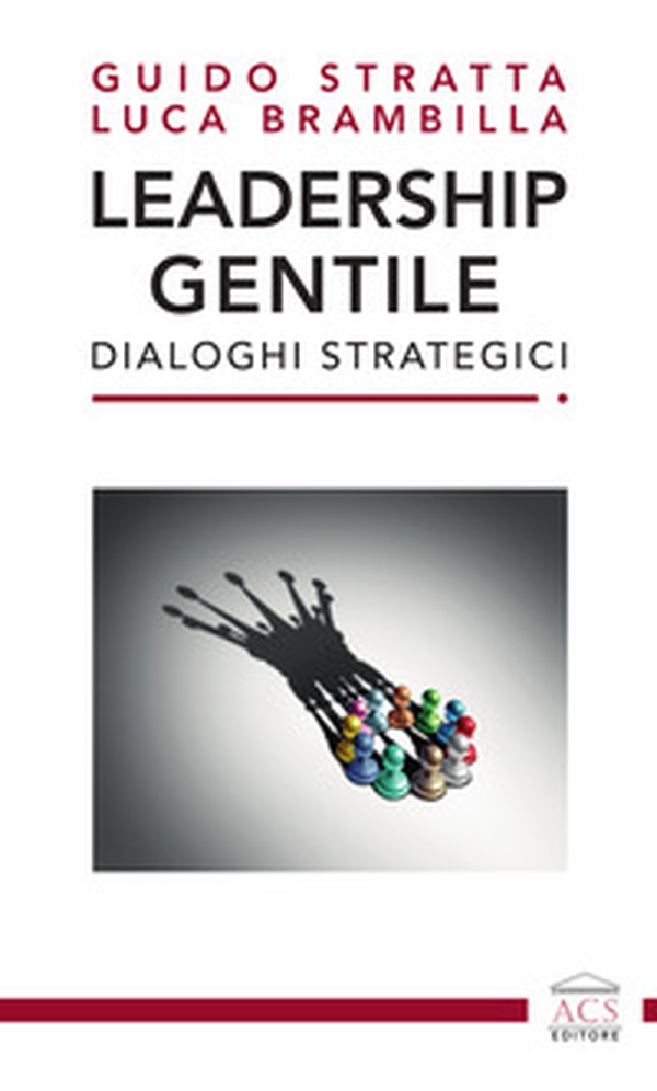 Leadership gentile. Dialoghi strategici - Librerie.coop Leadership gentile. Dialoghi strategici - Librerie.coop