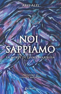 Noi sappiamo. La morte di Luca e Marirosa - Librerie.coop