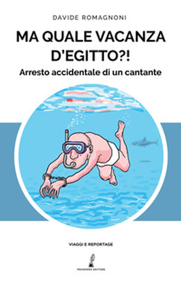 Ma quale vacanza d'Egitto?! Arresto accidentale di un cantante - Librerie.coop Ma quale vacanza d'Egitto?! Arresto accidentale di un cantante - Librerie.coop