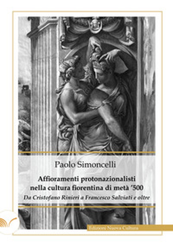 Affioramenti protonazionalisti nella cultura fiorentina di metà '500. Da Cristofano Rinieri a Francesco Salviati e oltre - Librerie.coop Affioramenti protonazionalisti nella cultura fiorentina di metà '500. Da Cristofano Rinieri a Francesco Salviati e oltre - Librerie.coop