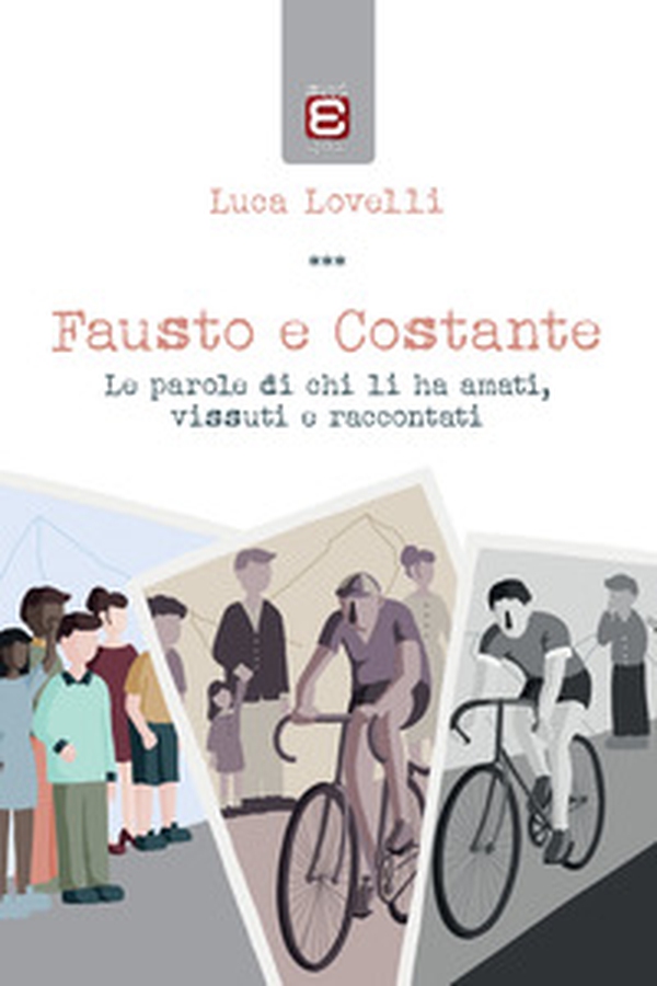 Fausto e Costante. Le parole di chi li ha amati, vissuti e raccontati - Librerie.coop Fausto e Costante. Le parole di chi li ha amati, vissuti e raccontati - Librerie.coop