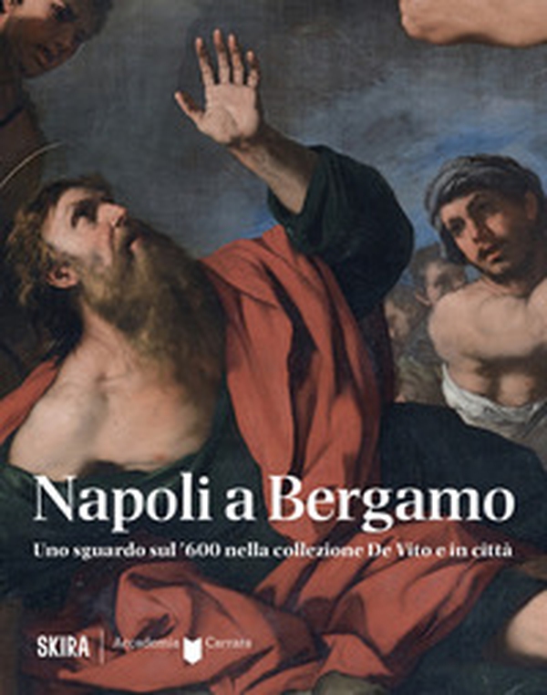 Napoli a Bergamo. Uno sguardo sul '600 nella collezione De Vito e in città - Librerie.coop Napoli a Bergamo. Uno sguardo sul '600 nella collezione De Vito e in città - Librerie.coop