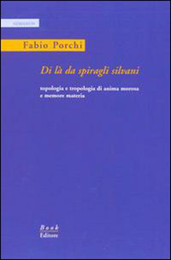 Di là da spiragli silvani. Topologia e tropologia di anima morosa e memore - Librerie.coop Di là da spiragli silvani. Topologia e tropologia di anima morosa e memore - Librerie.coop
