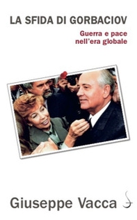 La sfida di Gorbaciov. Guerra e pace nell'era globale - Librerie.coop La sfida di Gorbaciov. Guerra e pace nell'era globale - Librerie.coop