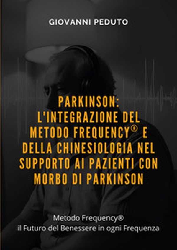 Parkinson: l'integrazione del Metodo Frequency® e della chinesiologia nel supporto ai pazienti con morbo di Parkinson - Librerie.coop