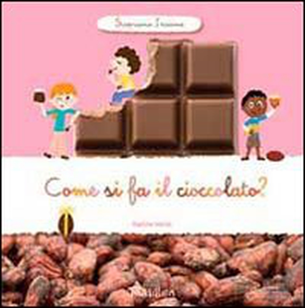 Come si fa il cioccolato? Scopriamo insieme - Librerie.coop Come si fa il cioccolato? Scopriamo insieme - Librerie.coop