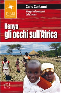 Kenya. Gli occhi sull'Africa. Viaggio tra le emozioni della Savana - Librerie.coop