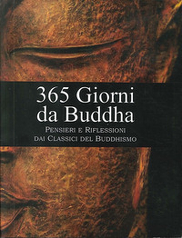 365 giorni da Buddha. Pensieri e riflessioni per ogni giorno dell'anno, tratti dai classici del buddhismo - Librerie.coop 365 giorni da Buddha. Pensieri e riflessioni per ogni giorno dell'anno, tratti dai classici del buddhismo - Librerie.coop