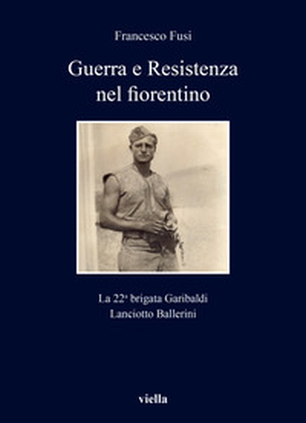Guerra e Resistenza nel fiorentino. La 22a brigata Garibaldi Lanciotto Ballerini - Librerie.coop Guerra e Resistenza nel fiorentino. La 22a brigata Garibaldi Lanciotto Ballerini - Librerie.coop