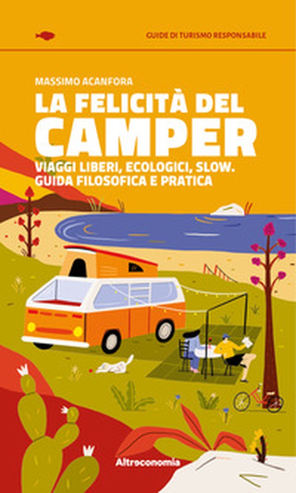 La felicità del camper. Viaggi liberi, ecologici, slow. Guida filosofica e pratica - Librerie.coop La felicità del camper. Viaggi liberi, ecologici, slow. Guida filosofica e pratica - Librerie.coop