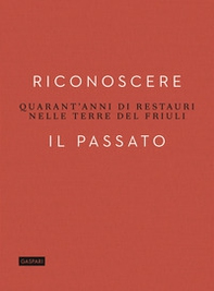 Riconoscere il passato. Quarant'anni di restauri nelle terre del Friuli - Librerie.coop Riconoscere il passato. Quarant'anni di restauri nelle terre del Friuli - Librerie.coop