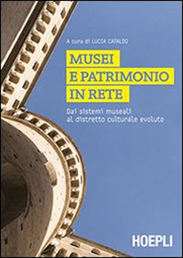 Musei e patrimonio in rete. Dai sistemi museali al distretto culturale evoluto - Librerie.coop
