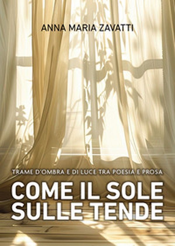Come il sole sulle tende. Trame d'ombra e di luce tra poesia e prosa - Librerie.coop Come il sole sulle tende. Trame d'ombra e di luce tra poesia e prosa - Librerie.coop