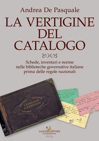 La vertigine del catalogo. Schede, inventari e norme nelle biblioteche governative italiane prima delle regole nazionali - Librerie.coop