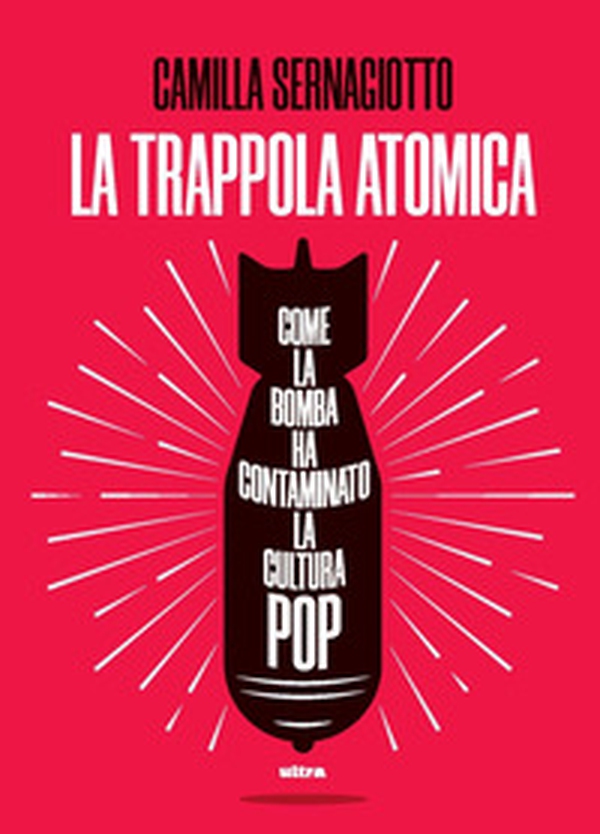 La trappola atomica. Come la bomba ha contaminato la cultura pop - Librerie.coop La trappola atomica. Come la bomba ha contaminato la cultura pop - Librerie.coop