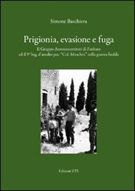 Prigionia, evasione e fuga. Il gruppo aerosoccorritori di Furbara ed il 9° Btg. d'assalto par. «Col. Moschin» nella guerra fredda - Librerie.coop