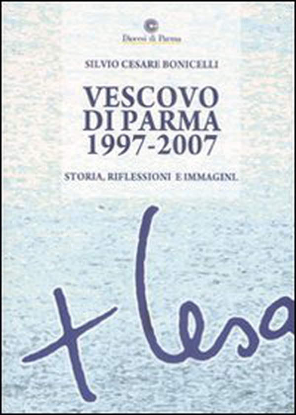 Vescovo di Parma 1997-2007. Storia, riflessioni e immagini - Librerie.coop Vescovo di Parma 1997-2007. Storia, riflessioni e immagini - Librerie.coop