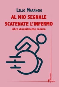 Al mio segnale scatenate l'infermo. Libro disabilmente comico - Librerie.coop