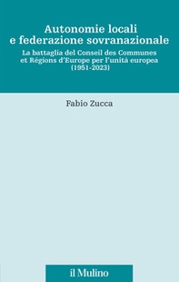 Autonomie locali e federazione sovranazionale. La battaglia del Conseil des Communes et Régions d'Europe per l'unità europea (1951-2023) - Librerie.coop
