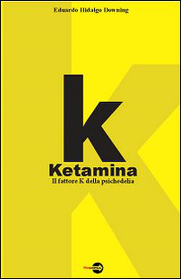 K. Ketamina. Il fattore k della psichedelia - Librerie.coop K. Ketamina. Il fattore k della psichedelia - Librerie.coop