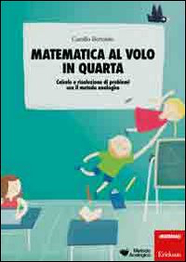 Matematica al volo in quarta. Calcolo e risoluzione di problemi con il metodo analogico - Librerie.coop Matematica al volo in quarta. Calcolo e risoluzione di problemi con il metodo analogico - Librerie.coop