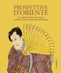 Prospettive d'Oriente. La collezione Norman Jones al Museo Civico Medievale di Bologna - Librerie.coop