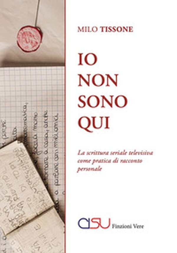 Io non sono qui. La scrittura seriale televisiva come pratica di racconto personale - Librerie.coop