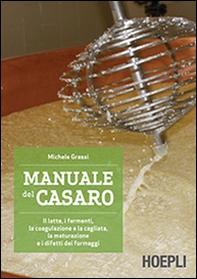 Manuale del casaro. Il latte, i fermenti, la coagulazione e la cagliata, la maturazione e i difetti dei formaggi - Librerie.coop Manuale del casaro. Il latte, i fermenti, la coagulazione e la cagliata, la maturazione e i difetti dei formaggi - Librerie.coop