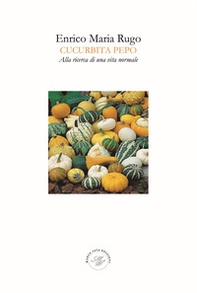 Cucurbita Pepo. Alla ricerca di una vita normale - Librerie.coop