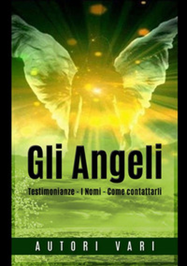 Gli angeli. Testimonianze. I nomi. Come contattarli - Librerie.coop Gli angeli. Testimonianze. I nomi. Come contattarli - Librerie.coop