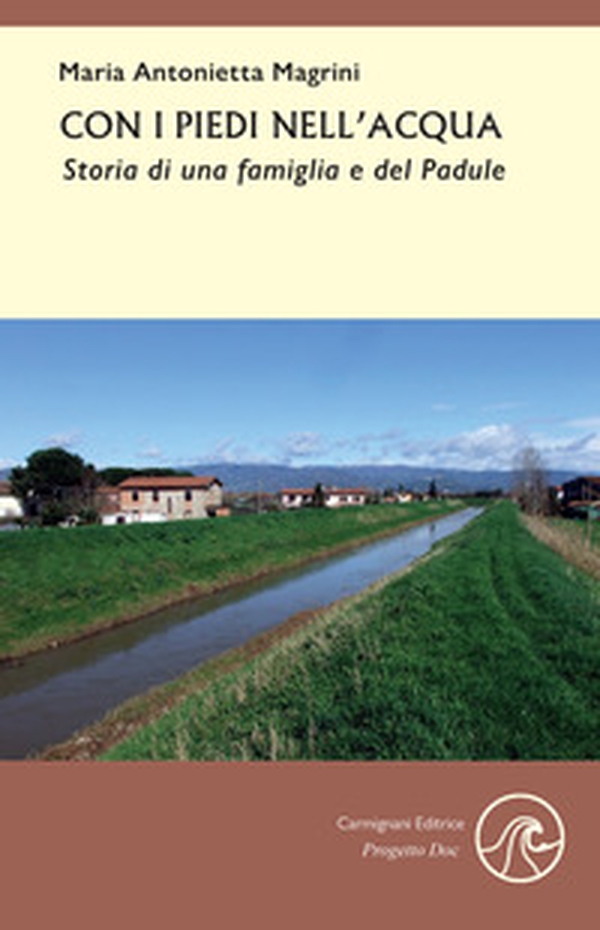 Con i piedi nell'acqua. Storia di una famiglia e del Padule - Librerie.coop Con i piedi nell'acqua. Storia di una famiglia e del Padule - Librerie.coop