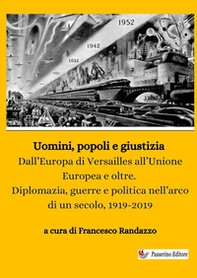 Uomini, popoli e giustizia. Dall'Europa di Versailles all'Unione Europea e oltre. Diplomazia, guerre e politica nell'arco di un secolo, 1919-2019 - Librerie.coop
