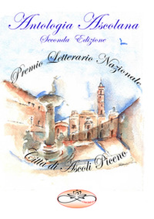 Premio Letterario Nazionale Città di Ascoli Piceno. Antologia Ascolana. Seconda edizione - Librerie.coop Premio Letterario Nazionale Città di Ascoli Piceno. Antologia Ascolana. Seconda edizione - Librerie.coop