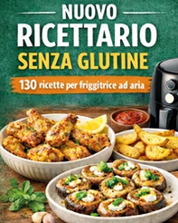 Ricettario senza glutine con 130 ricette per friggitrice ad aria - Librerie.coop