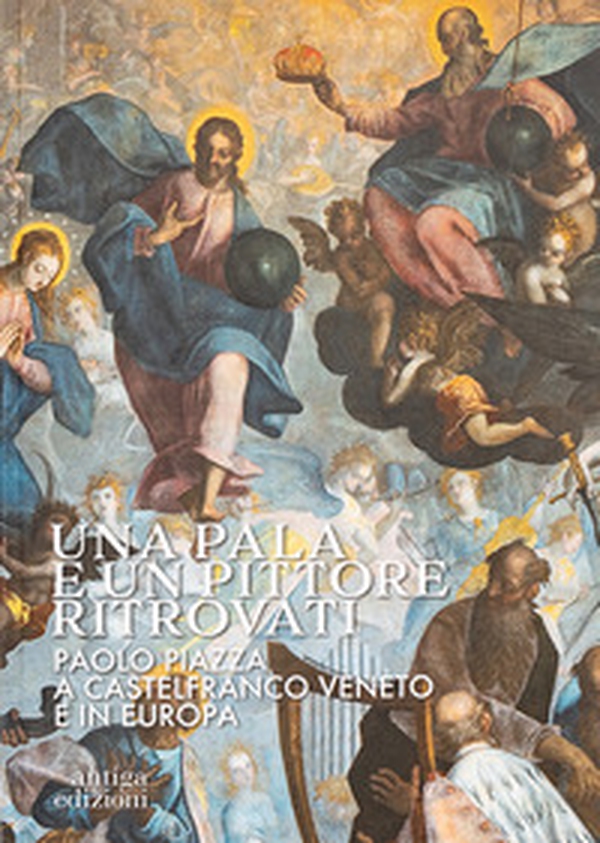 Una pala e un pittore ritrovati. Paolo Piazza a Castelfranco Veneto e in Europa - Librerie.coop Una pala e un pittore ritrovati. Paolo Piazza a Castelfranco Veneto e in Europa - Librerie.coop