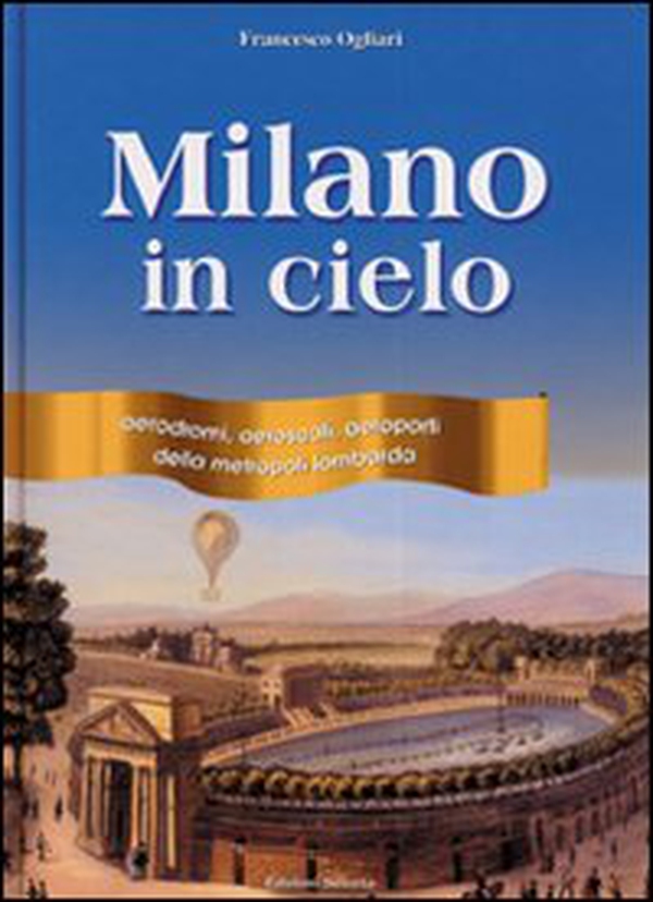Milano in cielo. Aerodromi, aeroscali, aeroporti della metropoli lombarda - Librerie.coop Milano in cielo. Aerodromi, aeroscali, aeroporti della metropoli lombarda - Librerie.coop