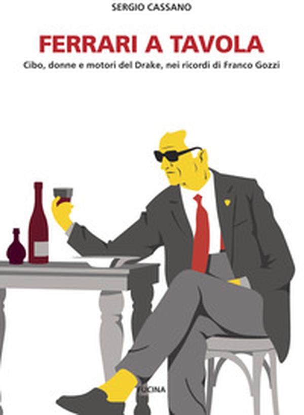 Ferrari a tavola. Cibo, donne e motori del Drake, nei ricordi di Franco Gozzi - Librerie.coop Ferrari a tavola. Cibo, donne e motori del Drake, nei ricordi di Franco Gozzi - Librerie.coop