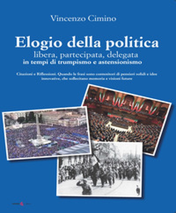 Elogio della politica, libera, partecipata, delegata, in tempi di trumpismo ed assenteismo. Citazioni e Riflessioni. Quando le frasi sono contenitori di pensieri solidi e idee innovative che sollecitano memorie e visioni future - Librerie.coop Elogio della politica, libera, partecipata, delegata, in tempi di trumpismo ed assenteismo. Citazioni e Riflessioni. Quando le frasi sono contenitori di pensieri solidi e idee innovative che sollecitano memorie e visioni future - Librerie.coop
