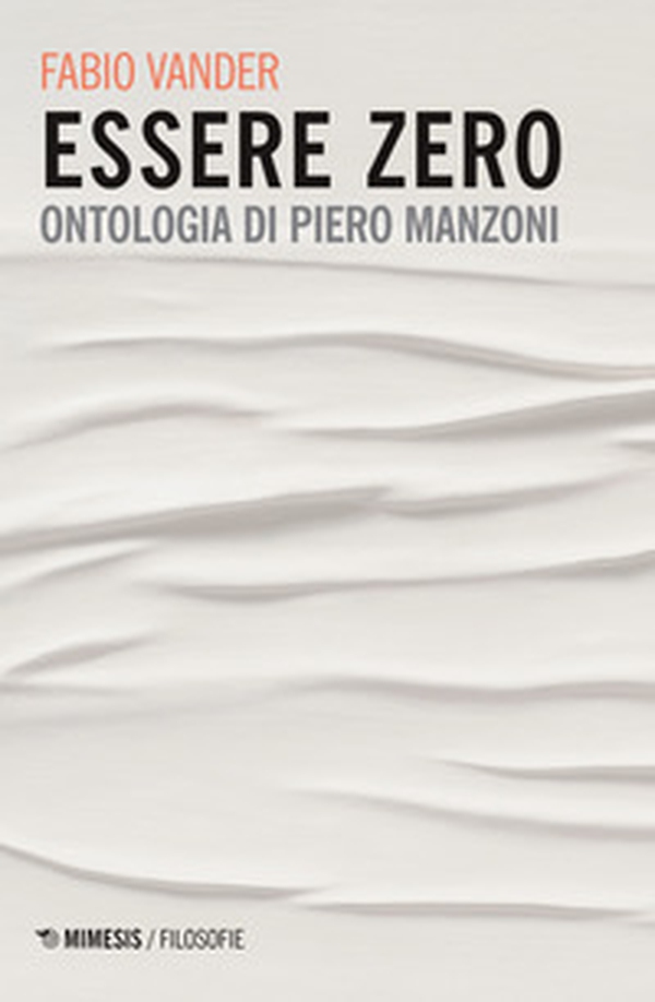 Essere Zero. Ontologia di Piero Manzoni - Librerie.coop Essere Zero. Ontologia di Piero Manzoni - Librerie.coop